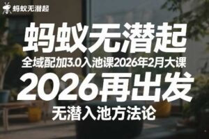 蚂蚁无潜不起全域配抖加3.0入池课2026年2月大课，​2026再出发，无潜入池方法论