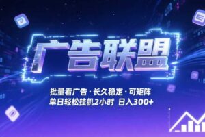 广告联盟全自动掘金，无需人工自动批量看广告，单窗口最高收益30+可矩阵月入1W+【揭秘】