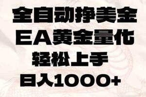 （17419期）全自动挣美金，EA黄金量化，小白轻松入手，日入1000+