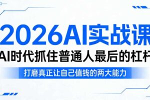 2026AI实战课，AI时代抓住普通人最后的杠杆，打磨真正让自己值钱的两大能力