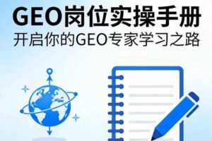 GEO岗位实操手册,开启你的GE0专家学习之路