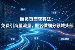 用懂技术!幽灵页面获客法:免费引海量流量,匿名做细分领域头部