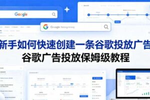 新手如何快速创建一条谷歌投放广告，谷歌广告投放保姆级教程