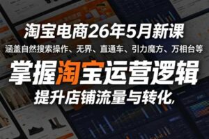 淘宝电商26年5月新课，涵盖自然搜索操作、无界、直通车、引力魔方、万相台等，掌握淘宝运营逻辑，提升店铺流量与转化