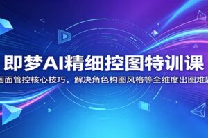 即梦AI精细控图特训课:画面管控核心技巧,解决角色构图风格等全维度出图难题